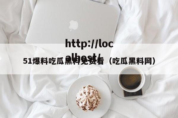51爆料吃瓜黑料免费看(吃瓜黑料网)