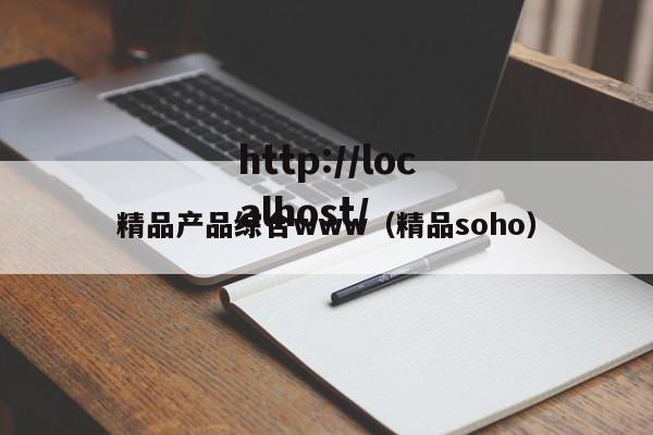 精品产品综合www(精品soho)